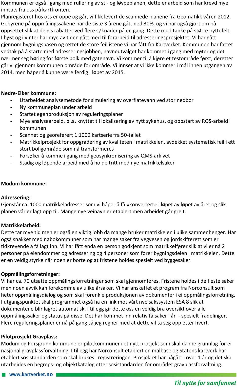 Gebyrene på oppmålingssakene har de siste 3 årene gått ned 30%, og vi har også gjort om på oppsettet slik at de gis rabatter ved flere søknader på en gang. Dette med tanke på større hyttefelt.