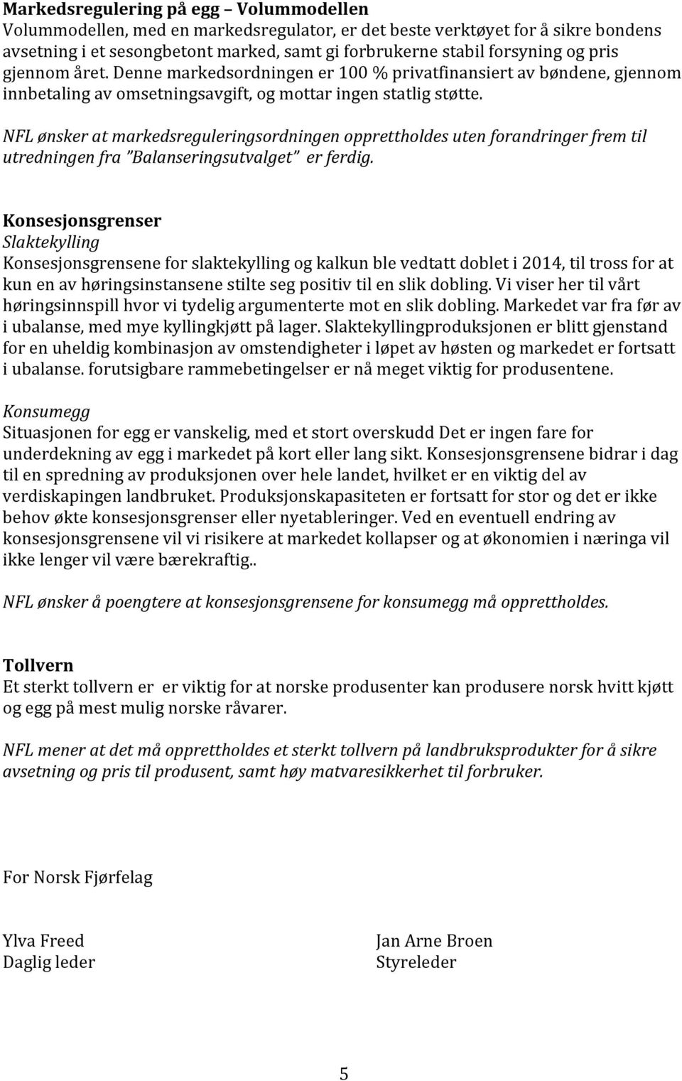 NFL ønsker at markedsreguleringsordningen opprettholdes uten forandringer frem til utredningen fra Balanseringsutvalget er ferdig.