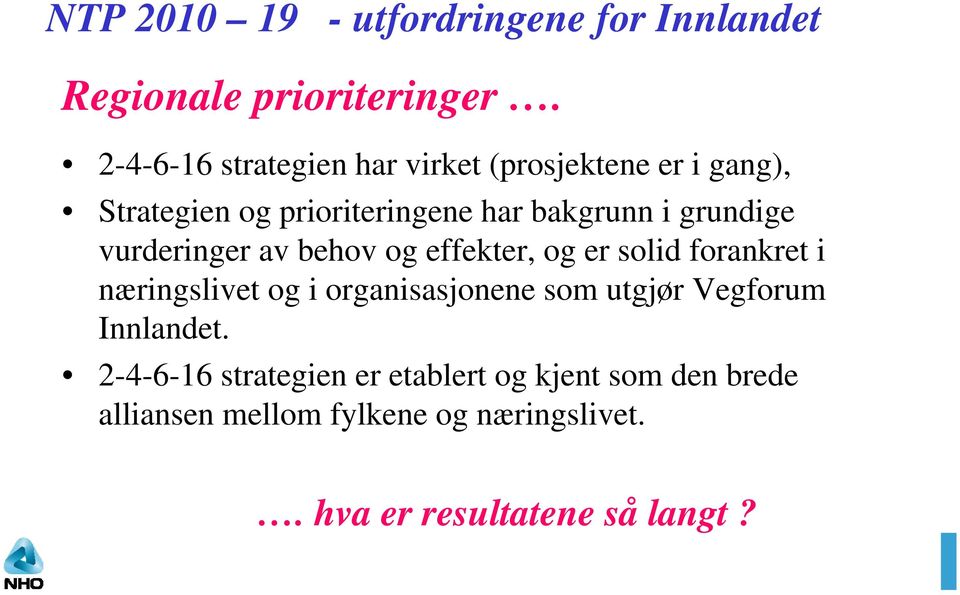 grundige vurderinger av behov og effekter, og er solid forankret i næringslivet og i organisasjonene som