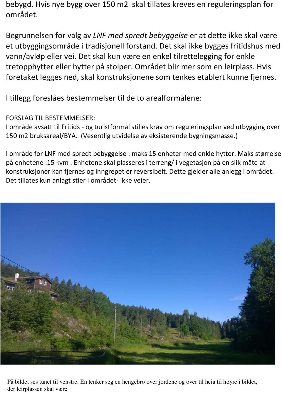 Det skal kun være en enkel tilrettelegging for enkle tretopphytter eller hytter på stolper. Området blir mer som en leirplass.