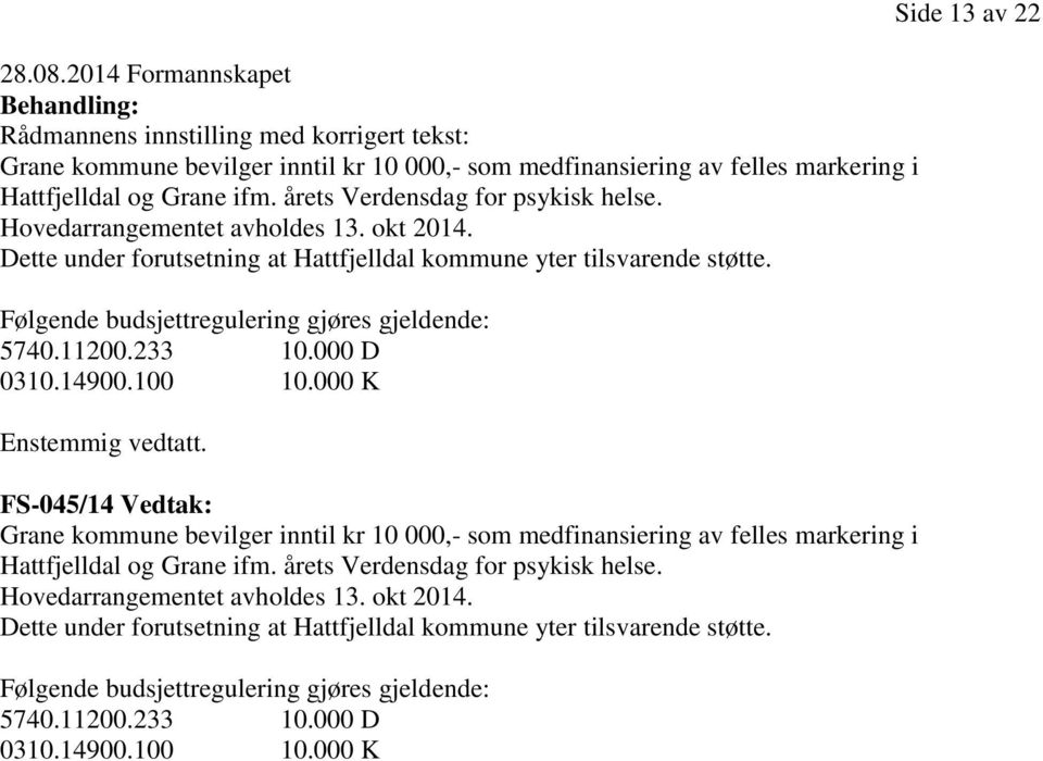 Følgende budsjettregulering gjøres gjeldende: 5740.11200.233 10.000 D 0310.14900.100 10.000 K Enstemmig vedtatt.