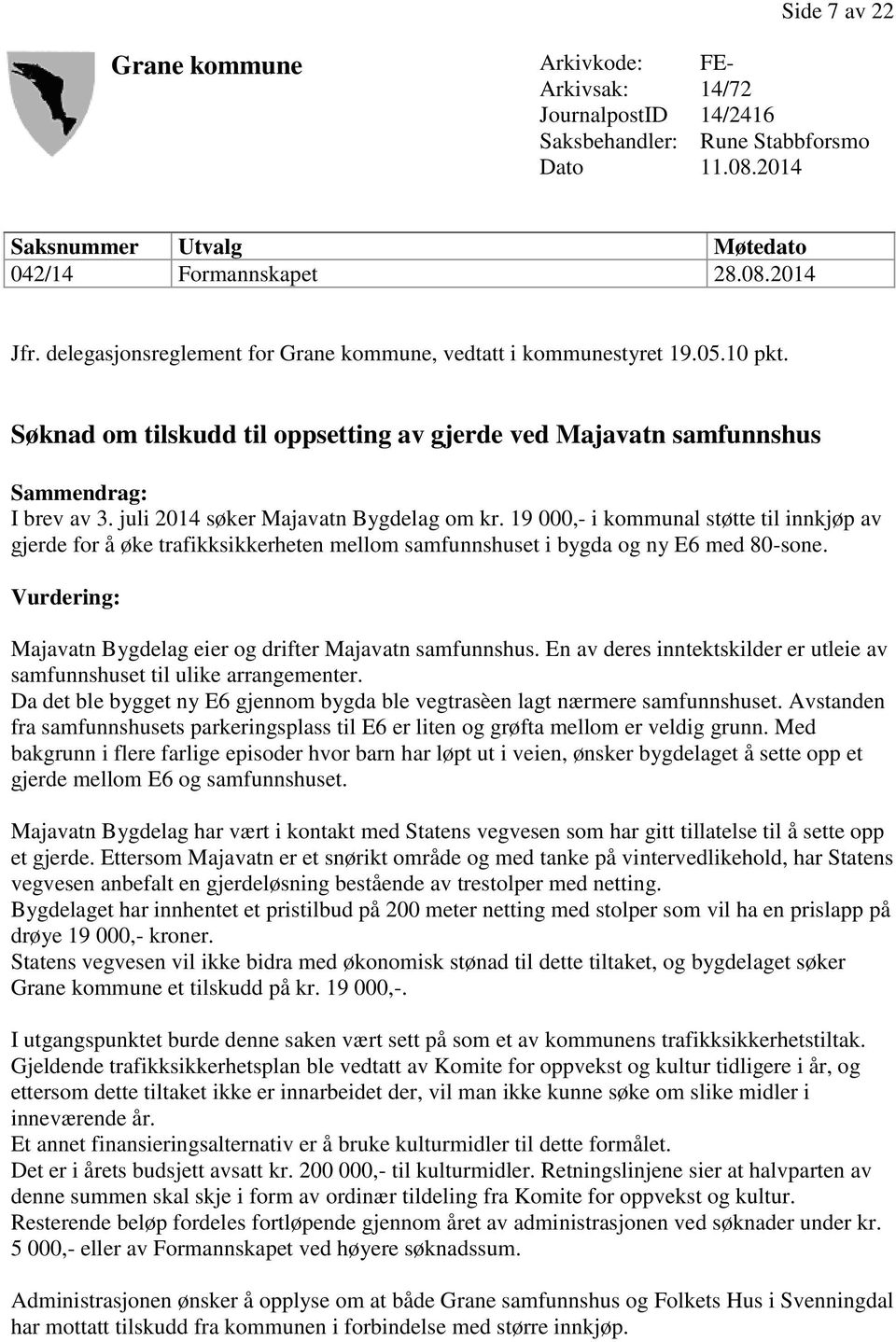 juli 2014 søker Majavatn Bygdelag om kr. 19 000,- i kommunal støtte til innkjøp av gjerde for å øke trafikksikkerheten mellom samfunnshuset i bygda og ny E6 med 80-sone.