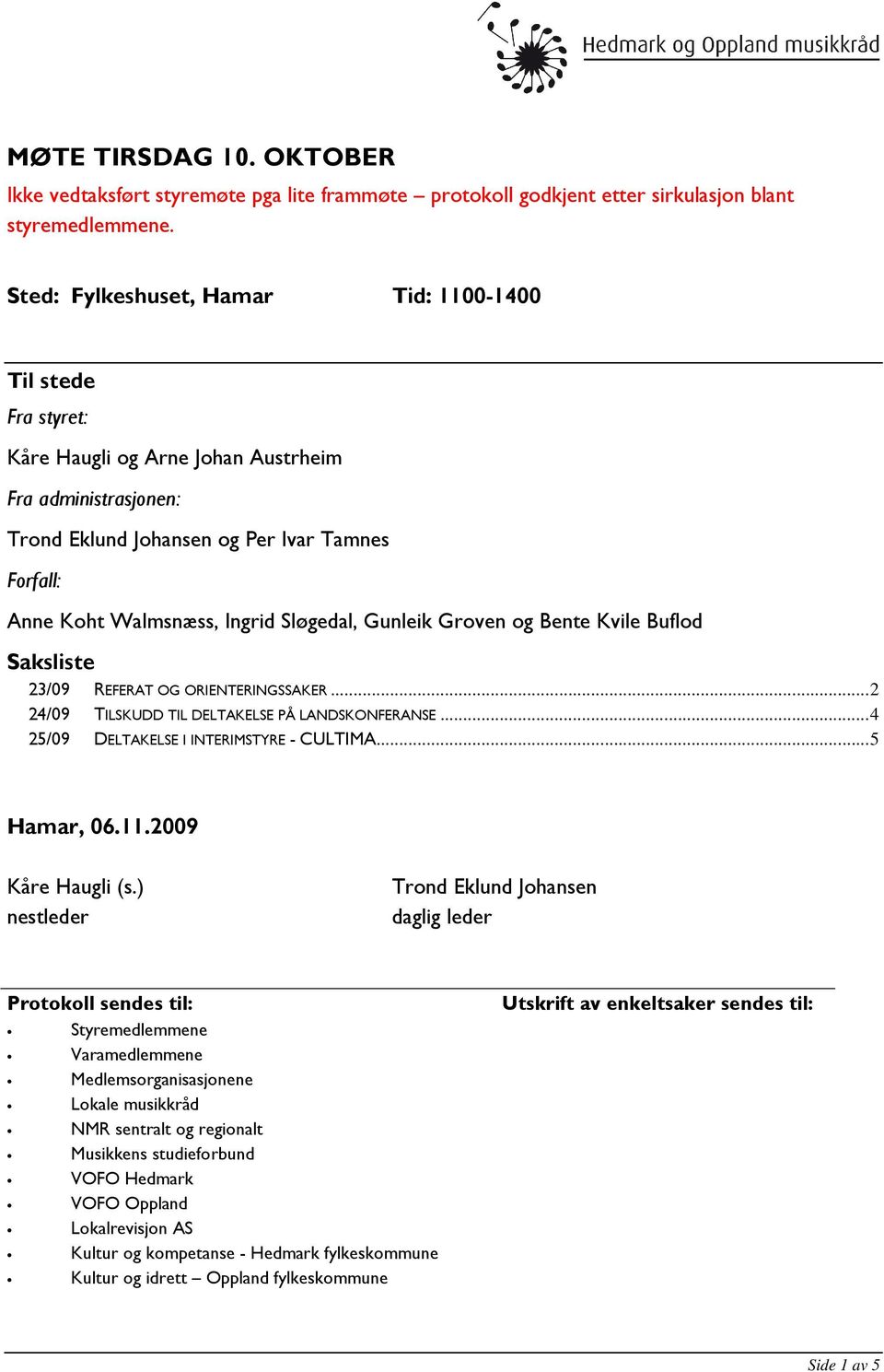 Sløgedal, Gunleik Groven og Bente Kvile Buflod Saksliste 23/09 REFERAT OG ORIENTERINGSSAKER... 2 24/09 TILSKUDD TIL DELTAKELSE PÅ LANDSKONFERANSE... 4 25/09 DELTAKELSE I INTERIMSTYRE - CULTIMA.