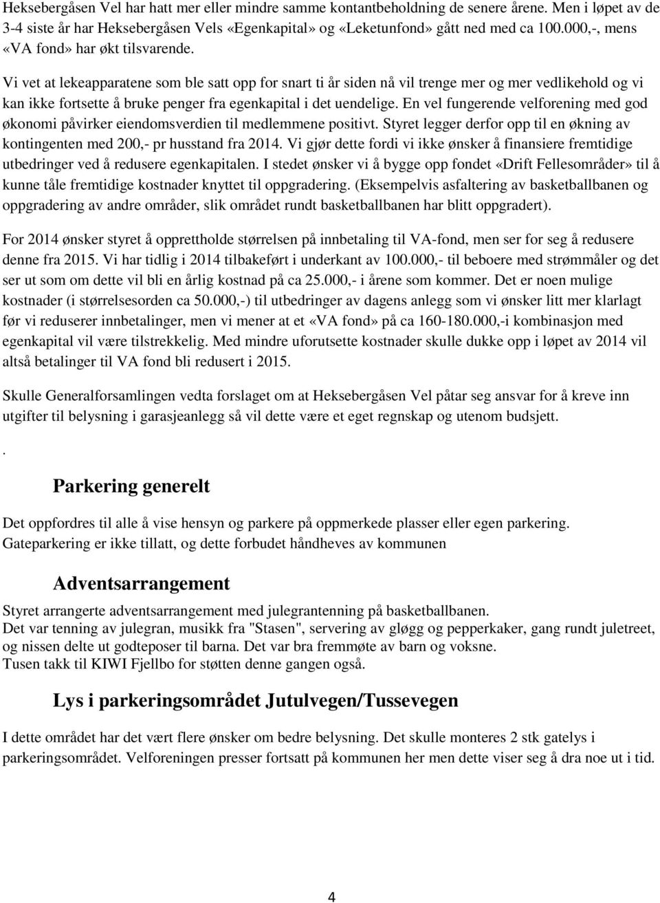 Vi vet at lekeapparatene som ble satt opp for snart ti år siden nå vil trenge mer og mer vedlikehold og vi kan ikke fortsette å bruke penger fra egenkapital i det uendelige.