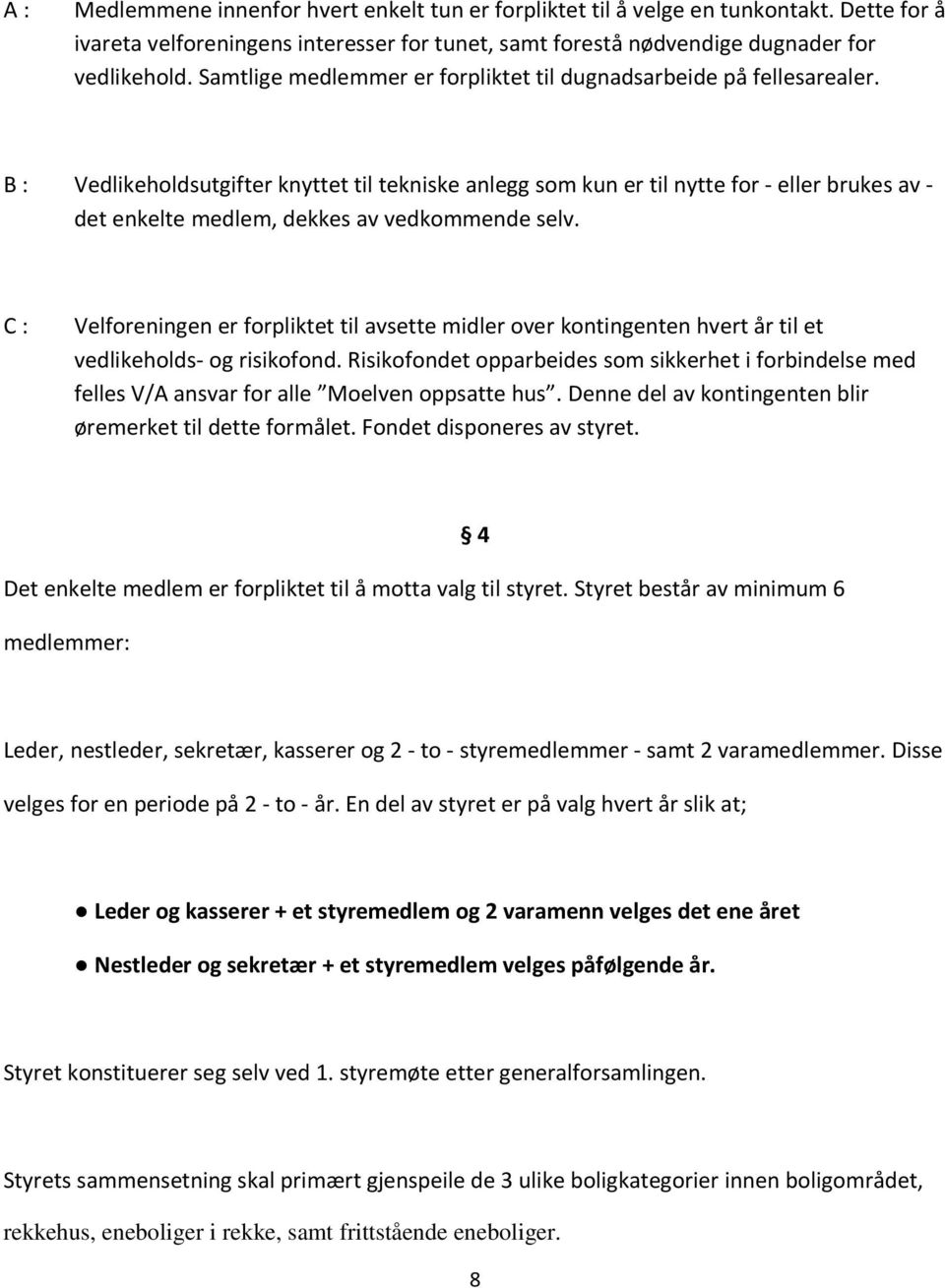 B : Vedlikeholdsutgifter knyttet til tekniske anlegg som kun er til nytte for - eller brukes av - det enkelte medlem, dekkes av vedkommende selv.