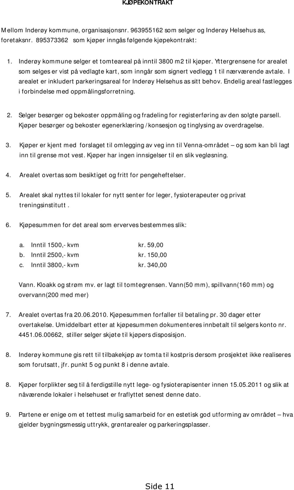 I arealet er inkludert parkeringsareal for Inderøy Helsehus as sitt behov. Endelig areal fastlegges i forbindelse med oppmålingsforretning. 2.