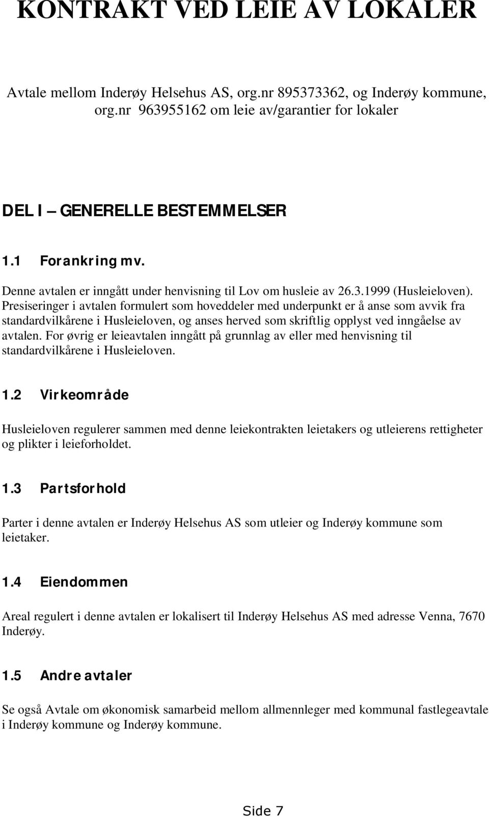 Presiseringer i avtalen formulert som hoveddeler med underpunkt er å anse som avvik fra standardvilkårene i Husleieloven, og anses herved som skriftlig opplyst ved inngåelse av avtalen.