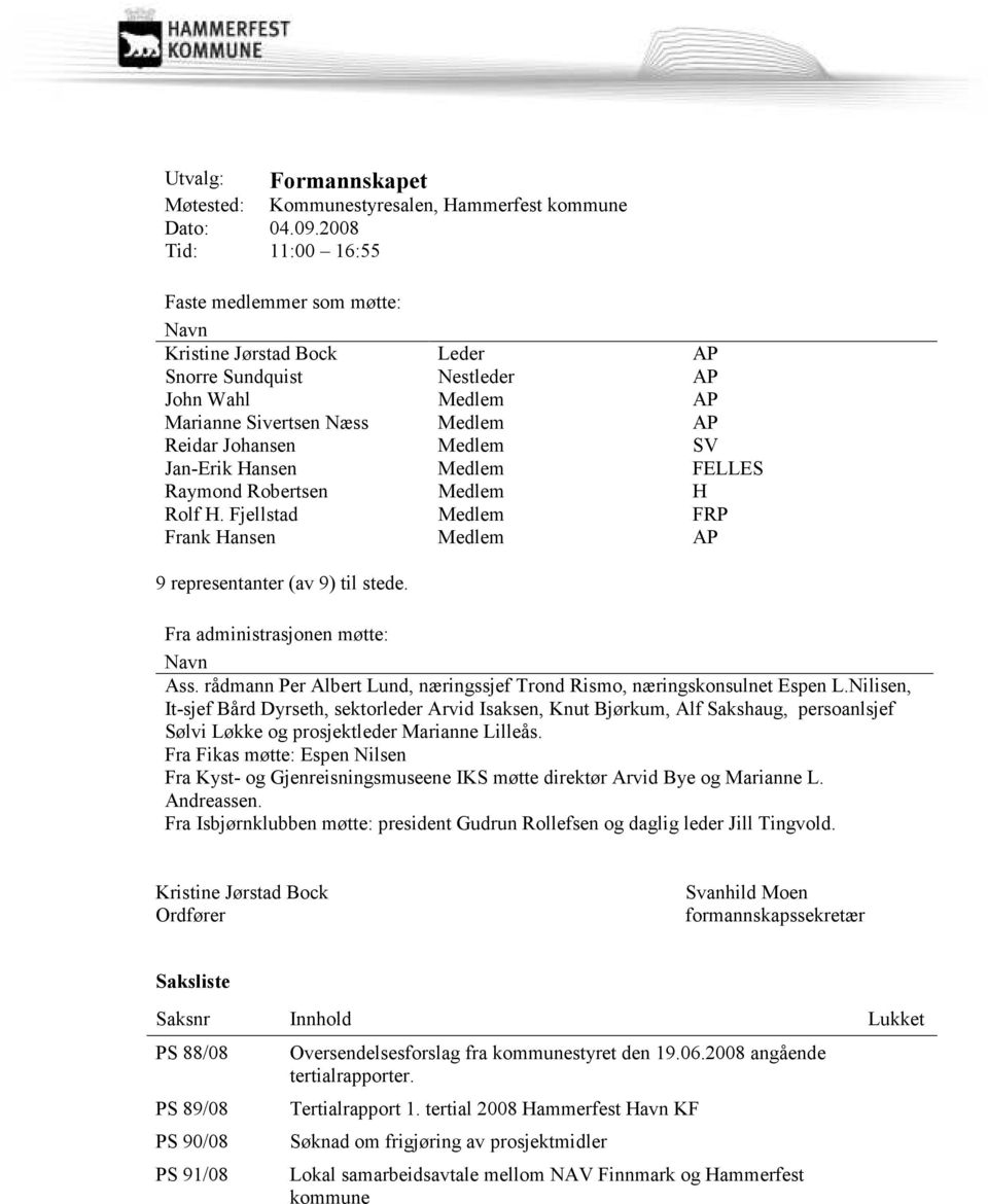 Jan-Erik Hansen Medlem FELLES Raymond Robertsen Medlem H Rolf H. Fjellstad Medlem FRP Frank Hansen Medlem AP 9 representanter (av 9) til stede. Fra administrasjonen møtte: Navn Ass.