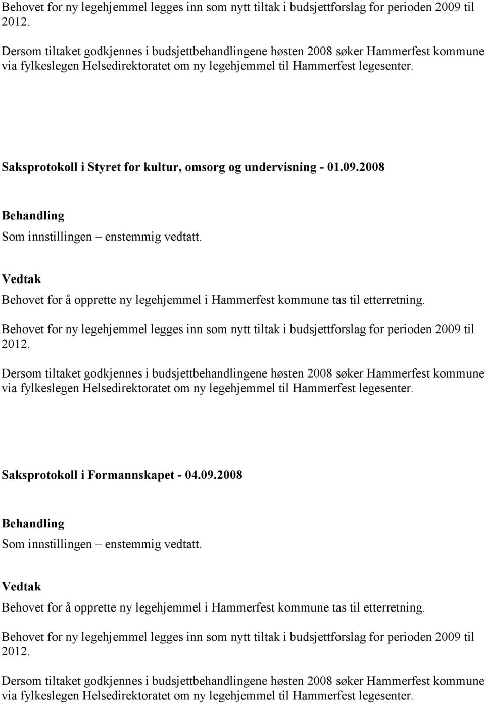 Saksprotokoll i Styret for kultur, omsorg og undervisning - 01.09.2008 Som innstillingen enstemmig vedtatt. Behovet for å opprette ny legehjemmel i Hammerfest kommune tas til etterretning.