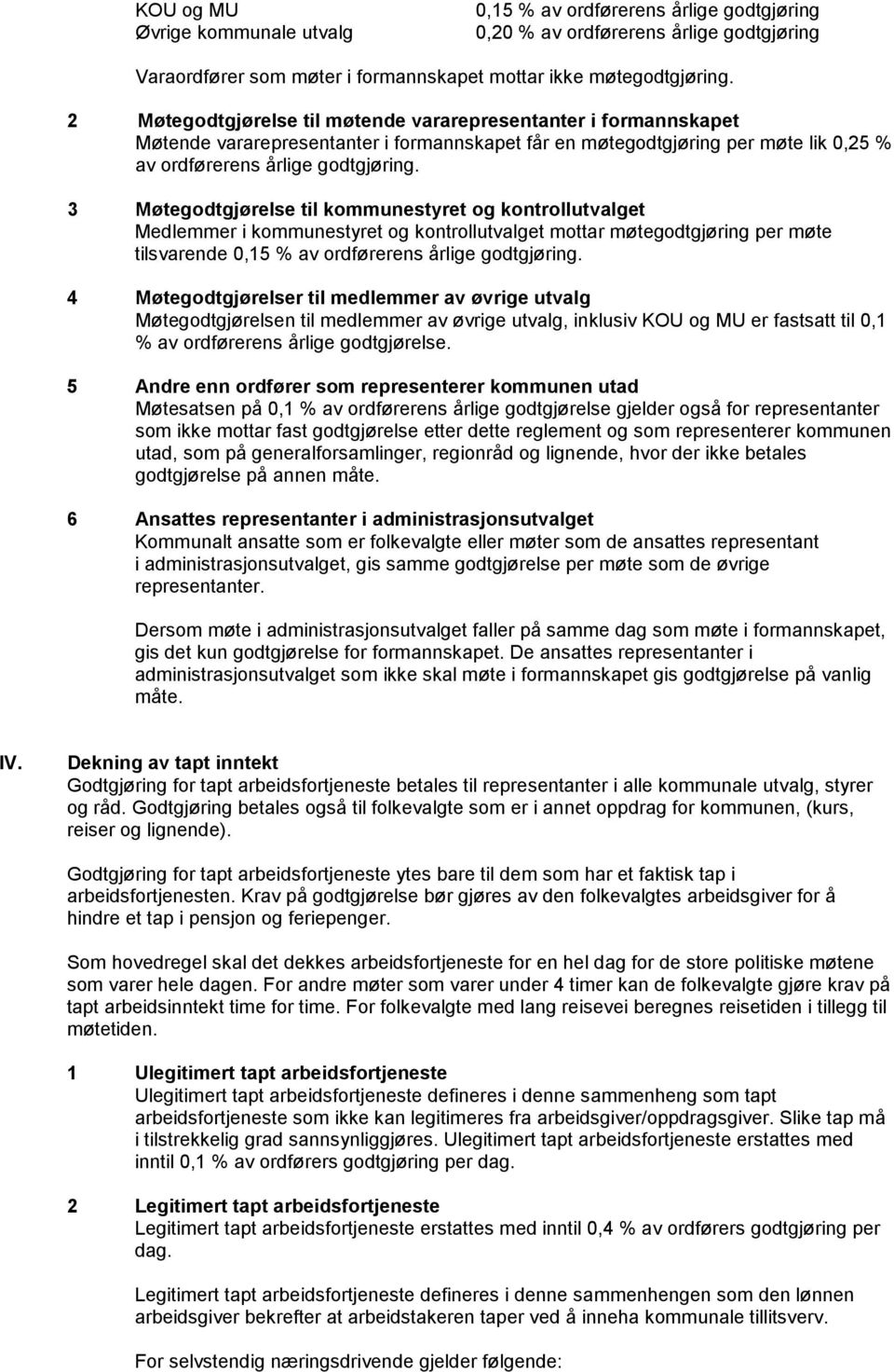 3 Møtegodtgjørelse til kommunestyret og kontrollutvalget Medlemmer i kommunestyret og kontrollutvalget mottar møtegodtgjøring per møte tilsvarende 0,15 % av ordførerens årlige godtgjøring.