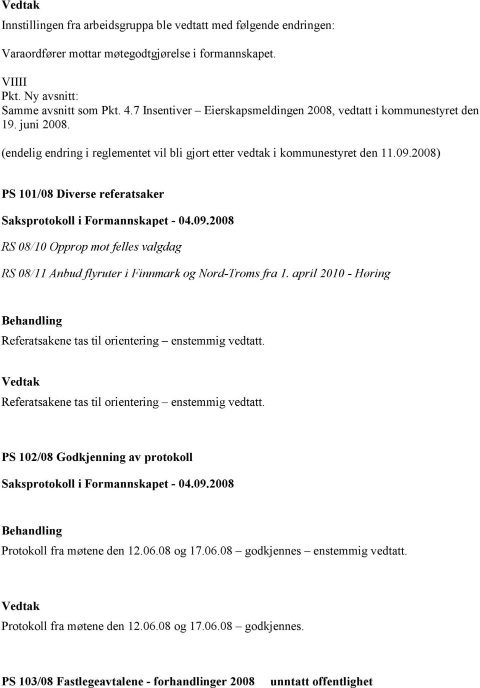 2008) PS 101/08 Diverse referatsaker RS 08/10 Opprop mot felles valgdag RS 08/11 Anbud flyruter i Finnmark og Nord-Troms fra 1. april 2010 - Høring Referatsakene tas til orientering enstemmig vedtatt.