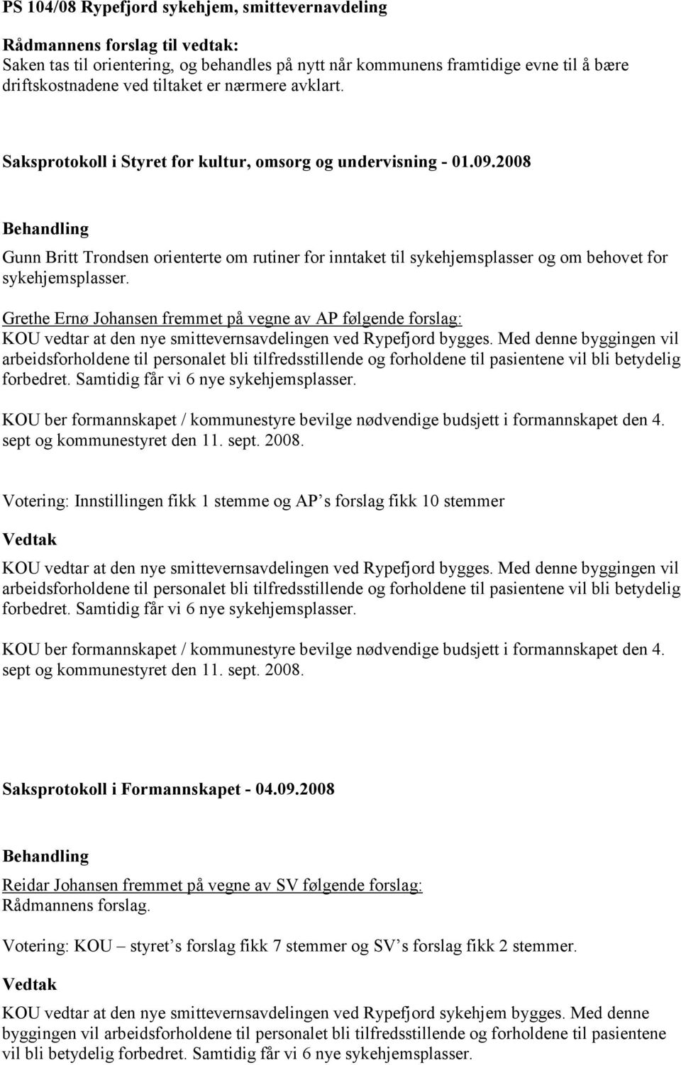 Grethe Ernø Johansen fremmet på vegne av AP følgende forslag: KOU vedtar at den nye smittevernsavdelingen ved Rypefjord bygges.