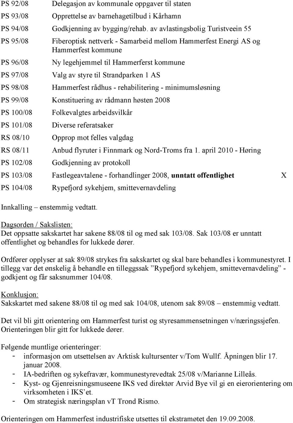 styre til Strandparken 1 AS Hammerfest rådhus - rehabilitering - minimumsløsning PS 99/08 Konstituering av rådmann høsten 2008 PS 100/08 PS 101/08 RS 08/10 RS 08/11 PS 102/08 Folkevalgtes