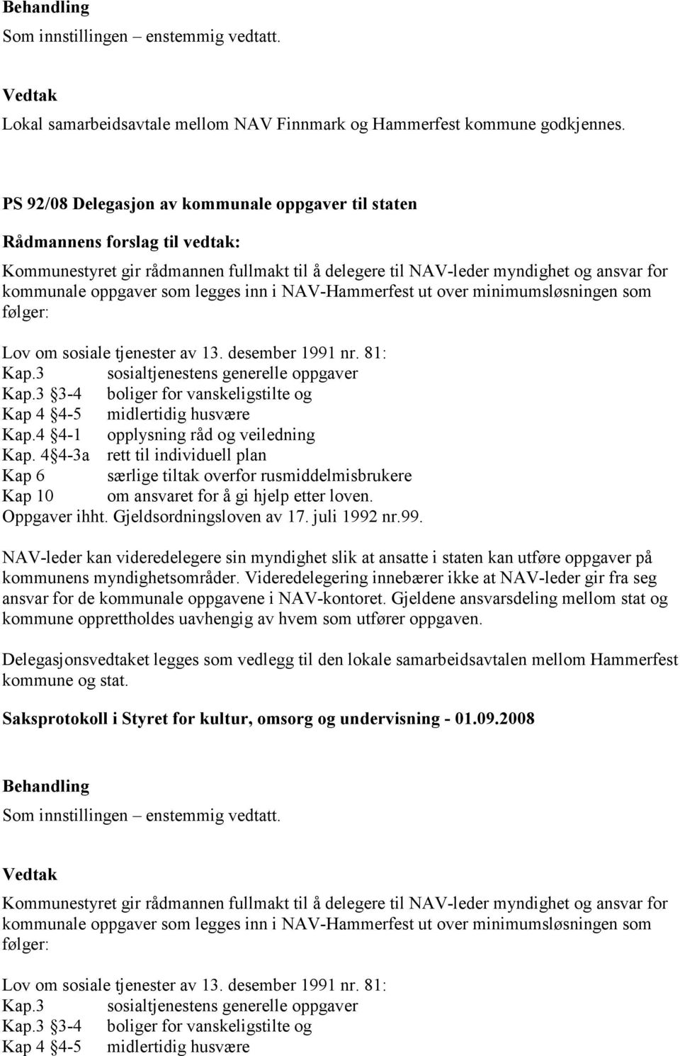 over minimumsløsningen som følger: Lov om sosiale tjenester av 13. desember 1991 nr. 81: Kap.3 sosialtjenestens generelle oppgaver Kap.