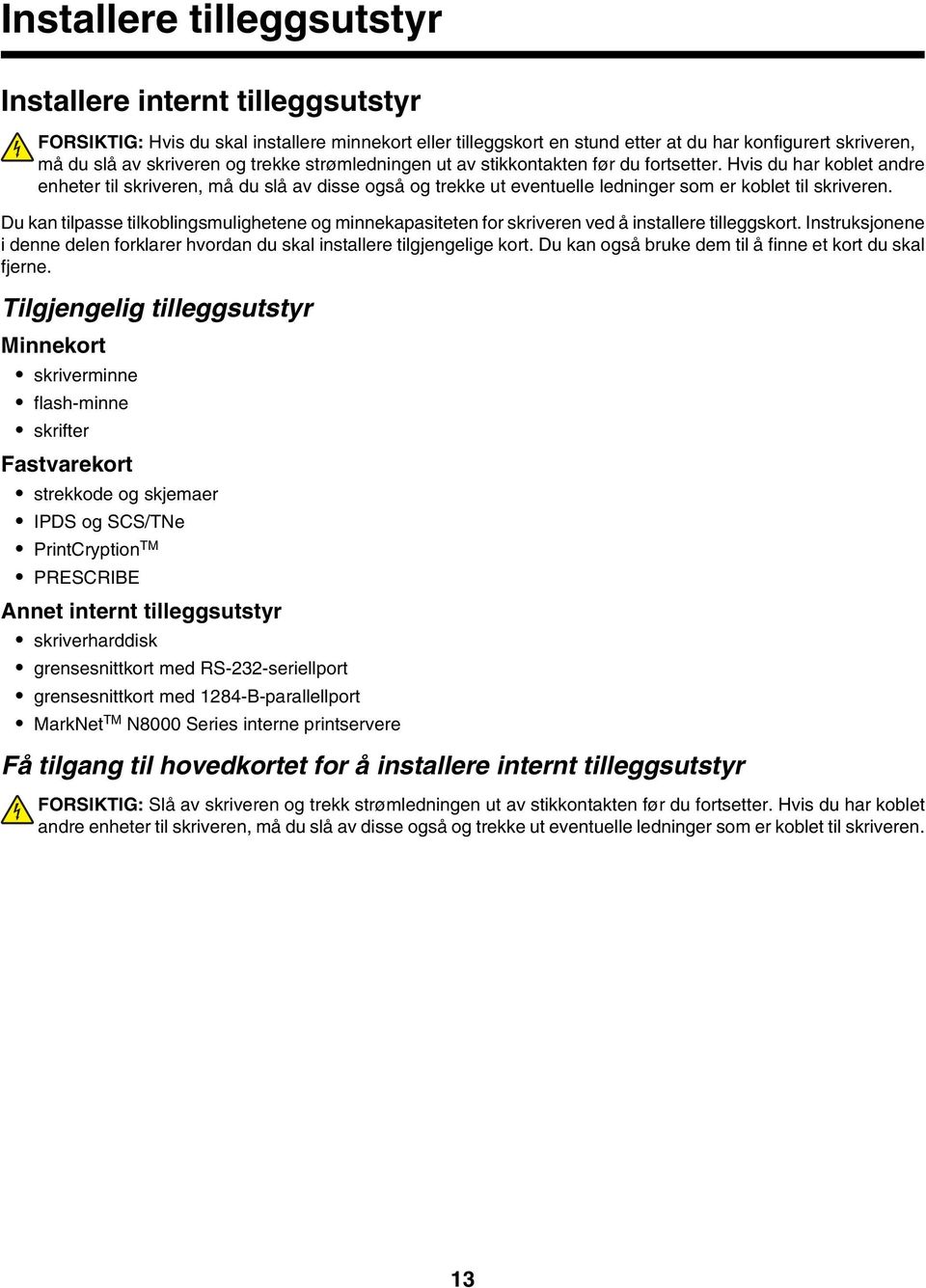 Du kan tilpasse tilkoblingsmulighetene og minnekapasiteten for skriveren ved å installere tilleggskort. Instruksjonene i denne delen forklarer hvordan du skal installere tilgjengelige kort.