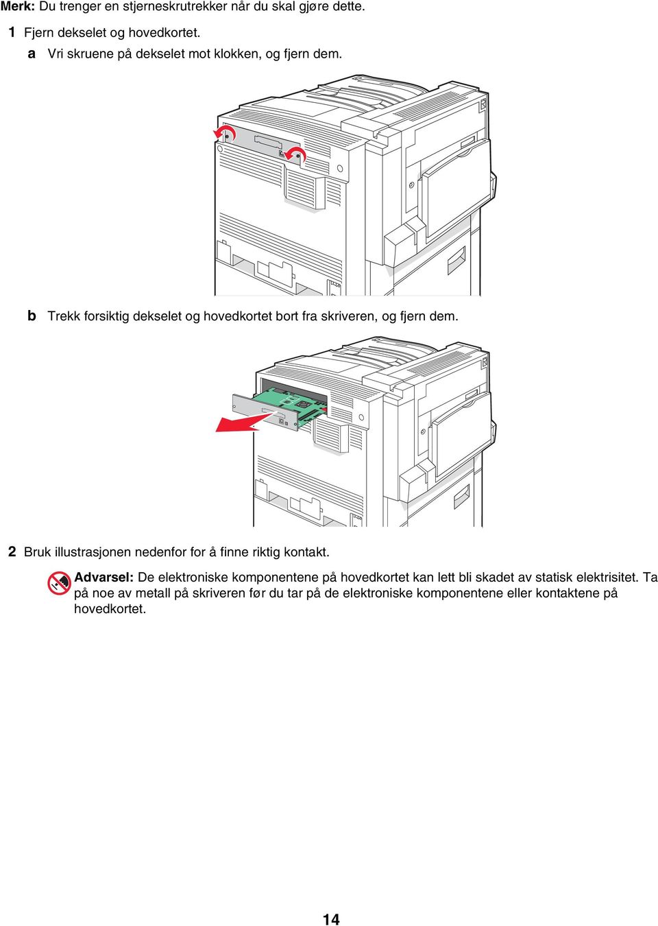 b Trekk forsiktig dekselet og hovedkortet bort fra skriveren, og fjern dem.