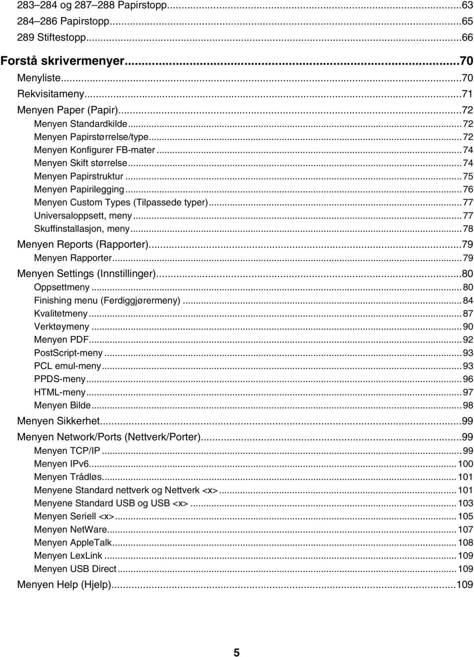 ..77 Universaloppsett, meny...77 Skuffinstallasjon, meny...78 Menyen Reports (Rapporter)...79 Menyen Rapporter...79 Menyen Settings (Innstillinger)...80 Oppsettmeny.