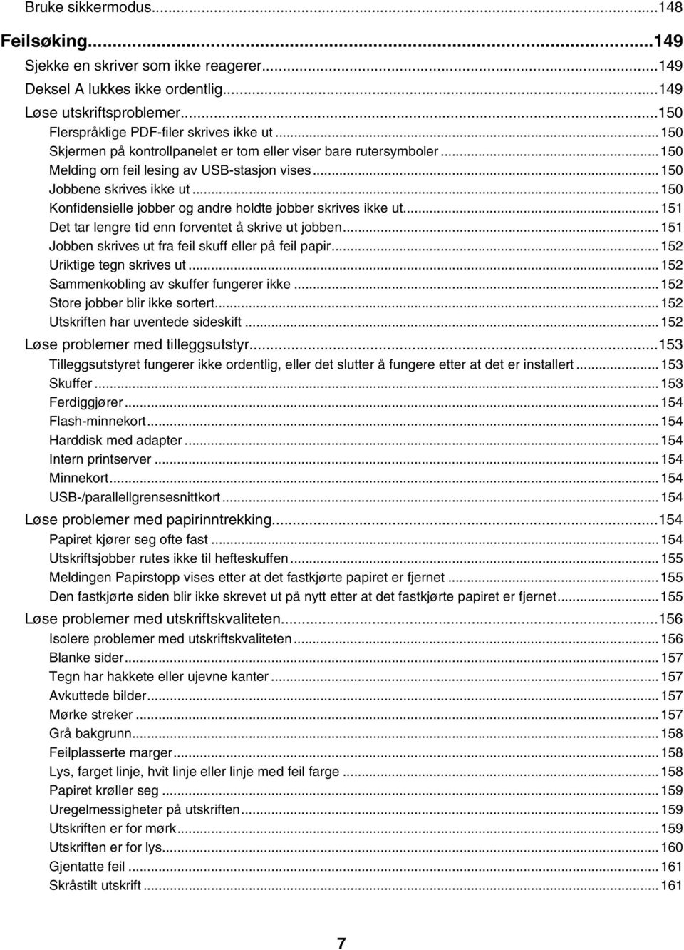 ..150 Konfidensielle jobber og andre holdte jobber skrives ikke ut...151 Det tar lengre tid enn forventet å skrive ut jobben...151 Jobben skrives ut fra feil skuff eller på feil papir.