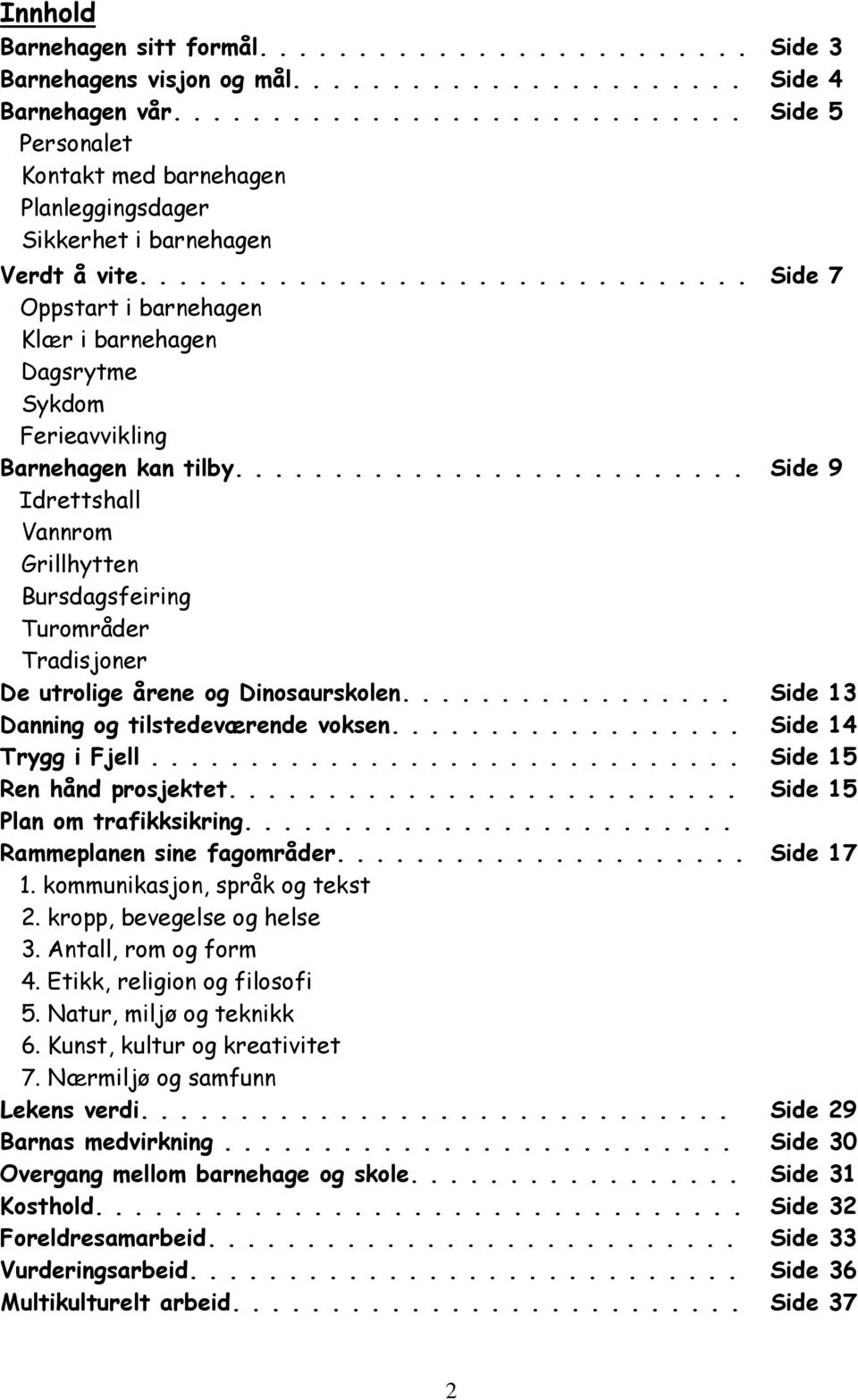 .............................. Side 7 Oppstart i barnehagen Klær i barnehagen Dagsrytme Sykdom Ferieavvikling Barnehagen kan tilby.