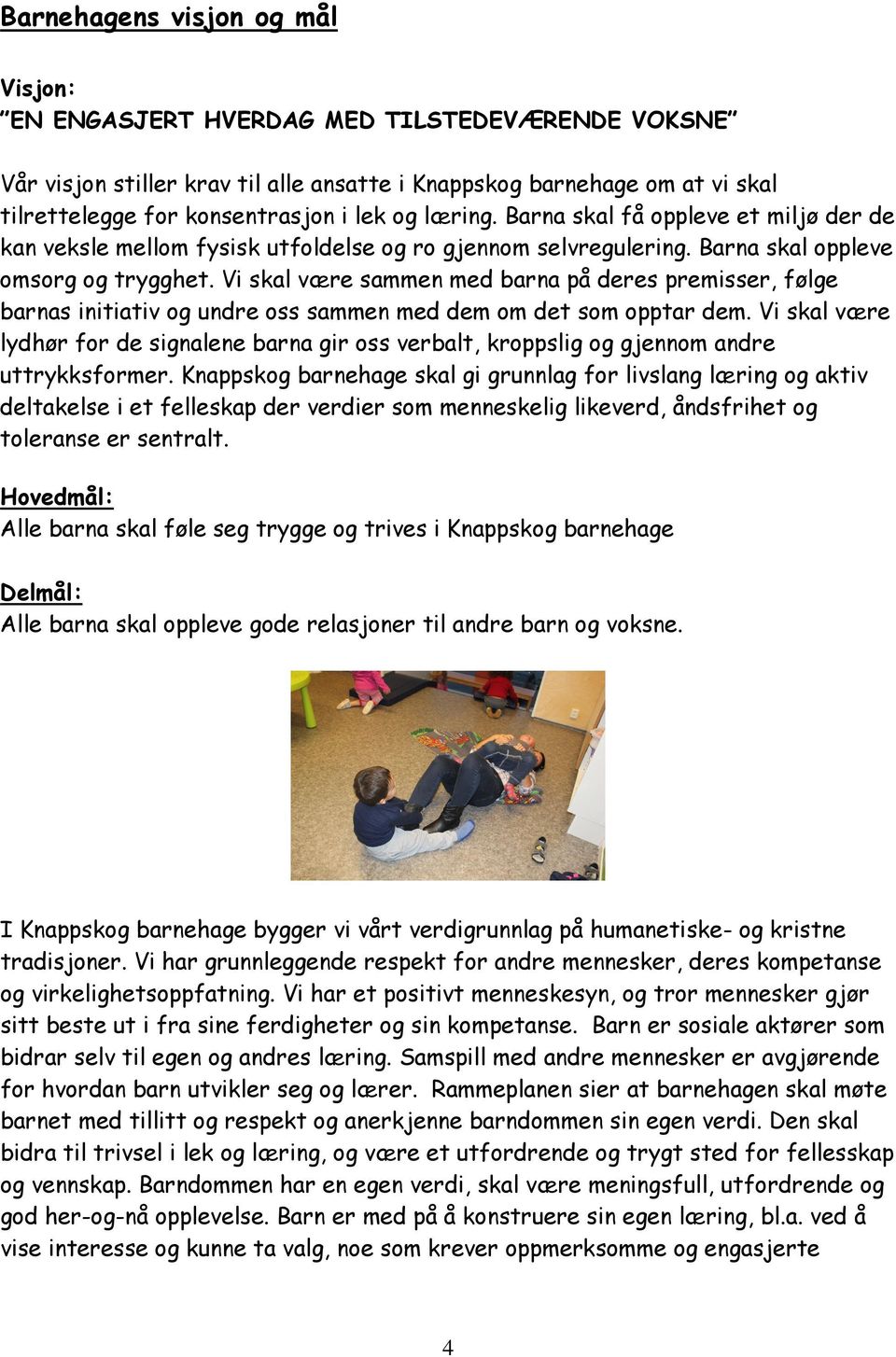 Vi skal være sammen med barna på deres premisser, følge barnas initiativ og undre oss sammen med dem om det som opptar dem.