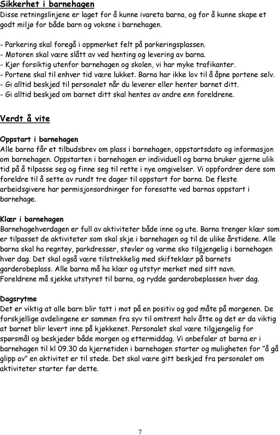 - Portene skal til enhver tid være lukket. Barna har ikke lov til å åpne portene selv. - Gi alltid beskjed til personalet når du leverer eller henter barnet ditt.