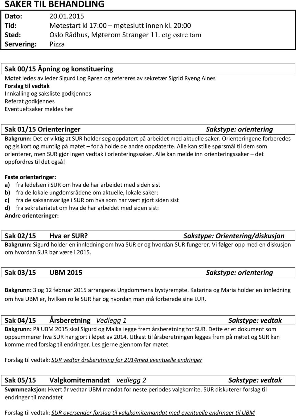 Referat gdkjennes Eventueltsaker meldes her Sak 01/15 Orienteringer Sakstype: rientering Bakgrunn: Det er viktig at SUR hlder seg ppdatert på arbeidet med aktuelle saker.