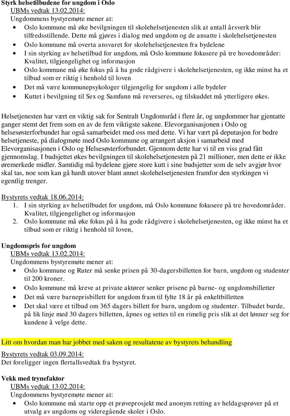 tre hvedmråder: Kvalitet, tilgjengelighet g infrmasjn Osl kmmune må øke fkus på å ha gde rådgivere i sklehelsetjenesten, g ikke minst ha et tilbud sm er riktig i henhld til lven Det må være