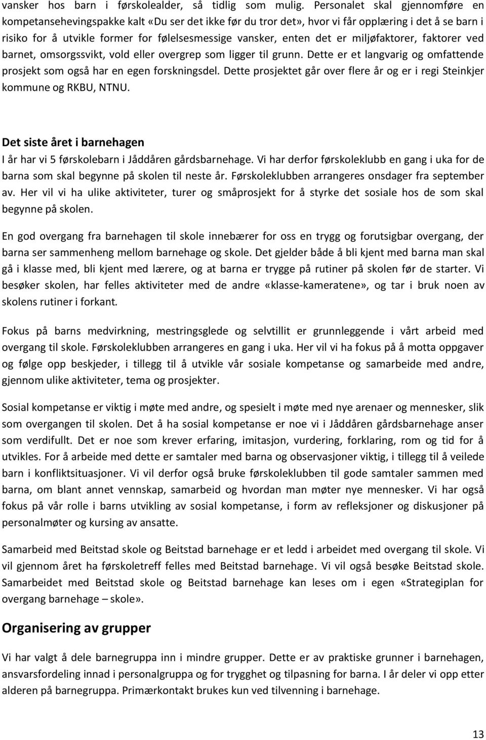 det er miljøfaktorer, faktorer ved barnet, omsorgssvikt, vold eller overgrep som ligger til grunn. Dette er et langvarig og omfattende prosjekt som også har en egen forskningsdel.