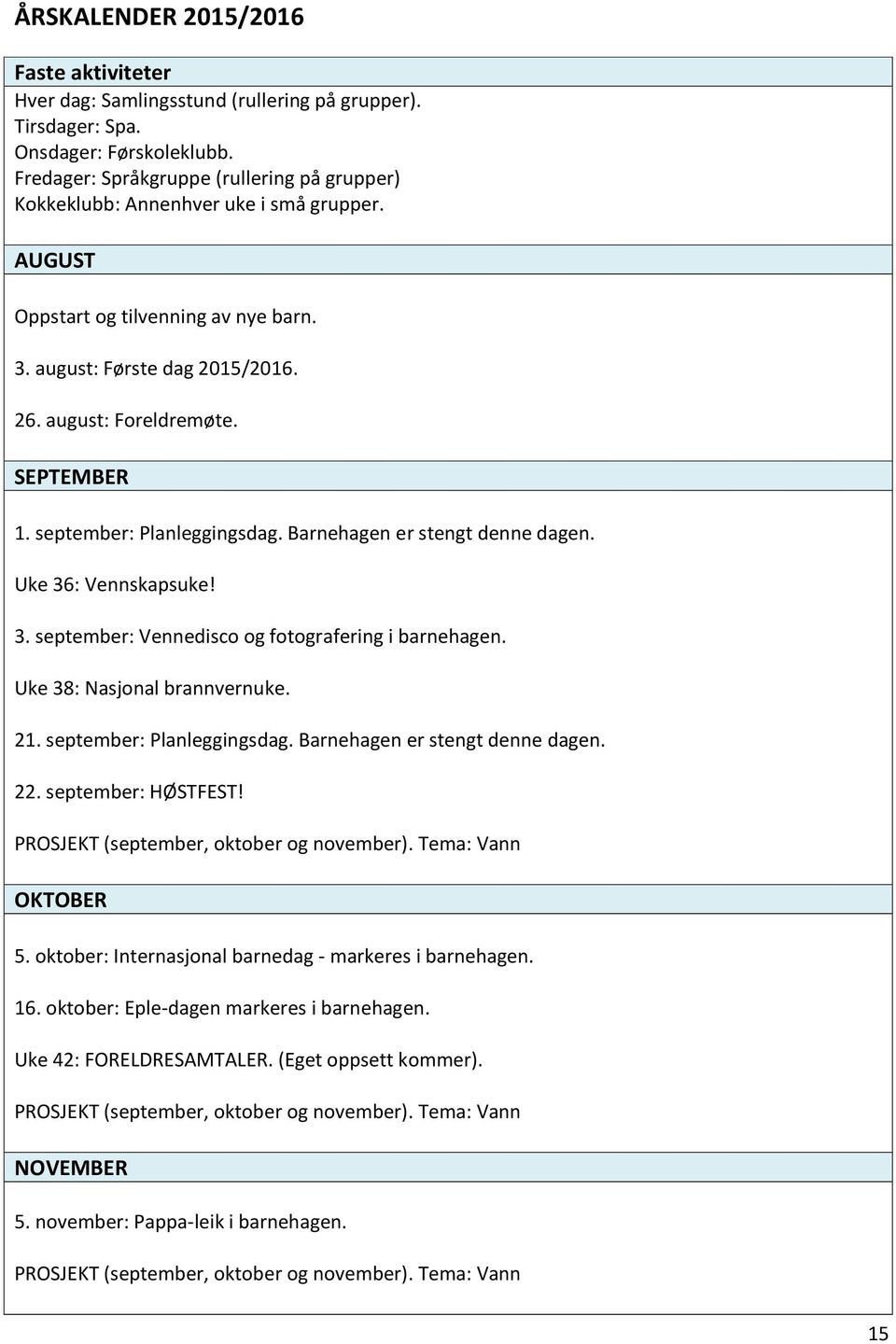 september: Planleggingsdag. Barnehagen er stengt denne dagen. Uke 36: Vennskapsuke! 3. september: Vennedisco og fotografering i barnehagen. Uke 38: Nasjonal brannvernuke. 21.