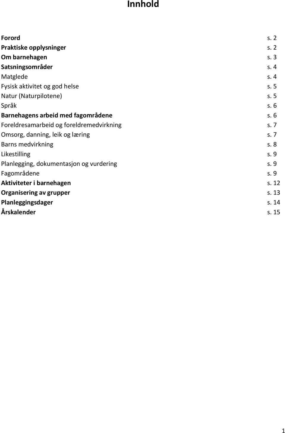 6 Foreldresamarbeid og foreldremedvirkning s. 7 Omsorg, danning, leik og læring s. 7 Barns medvirkning s. 8 Likestilling s.