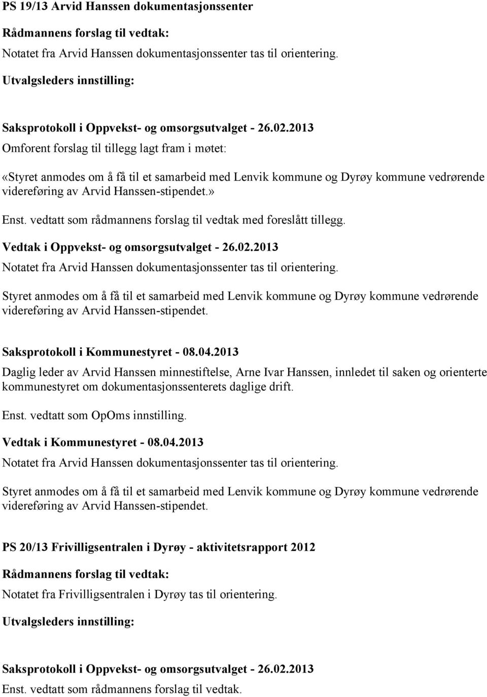 vedtatt som rådmannens forslag til vedtak med foreslått tillegg. Vedtak i Oppvekst- og omsorgsutvalget - 26.02.2013 Notatet fra Arvid Hanssen dokumentasjonssenter tas til orientering.