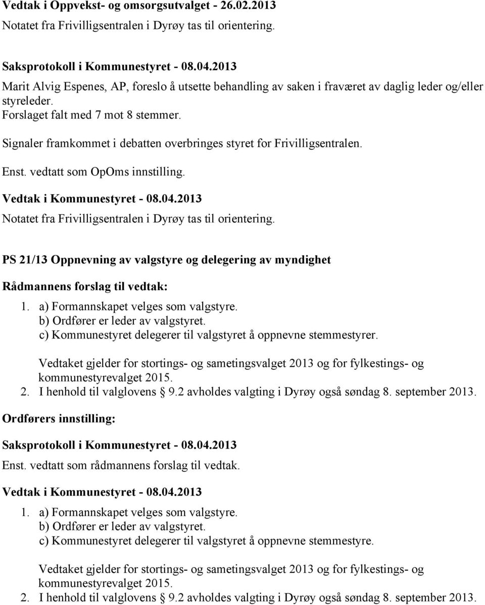 Signaler framkommet i debatten overbringes styret for Frivilligsentralen. Enst. vedtatt som OpOms innstilling. Notatet fra Frivilligsentralen i Dyrøy tas til orientering.