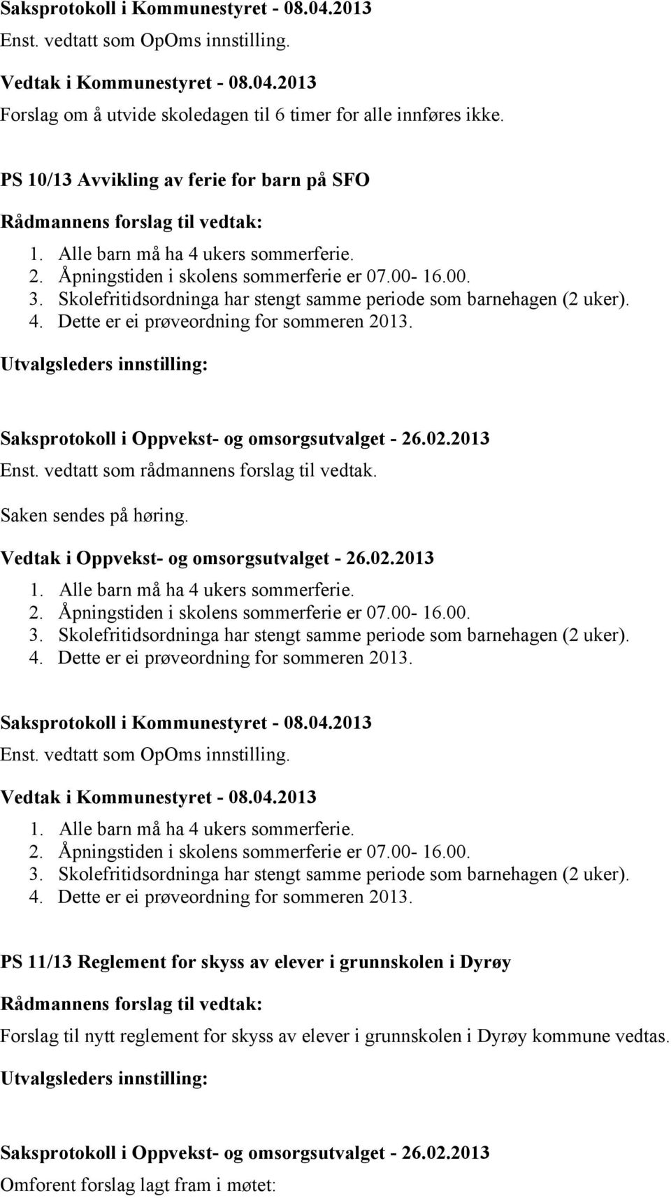 Utvalgsleders innstilling: Saksprotokoll i Oppvekst- og omsorgsutvalget - 26.02.2013 Enst. vedtatt som rådmannens forslag til vedtak. Saken sendes på høring.