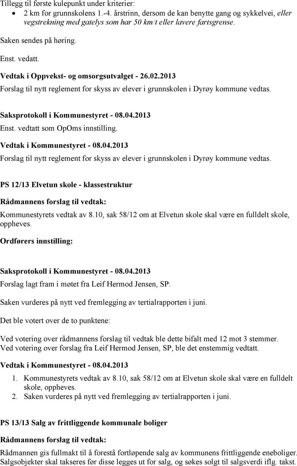 Forslag til nytt reglement for skyss av elever i grunnskolen i Dyrøy kommune vedtas. PS 12/13 Elvetun skole - klassestruktur Kommunestyrets vedtak av 8.