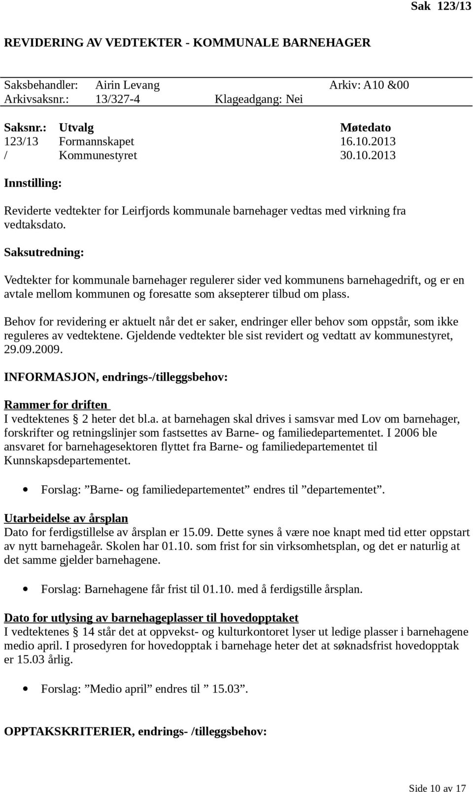 Saksutredning: Vedtekter for kommunale barnehager regulerer sider ved kommunens barnehagedrift, og er en avtale mellom kommunen og foresatte som aksepterer tilbud om plass.