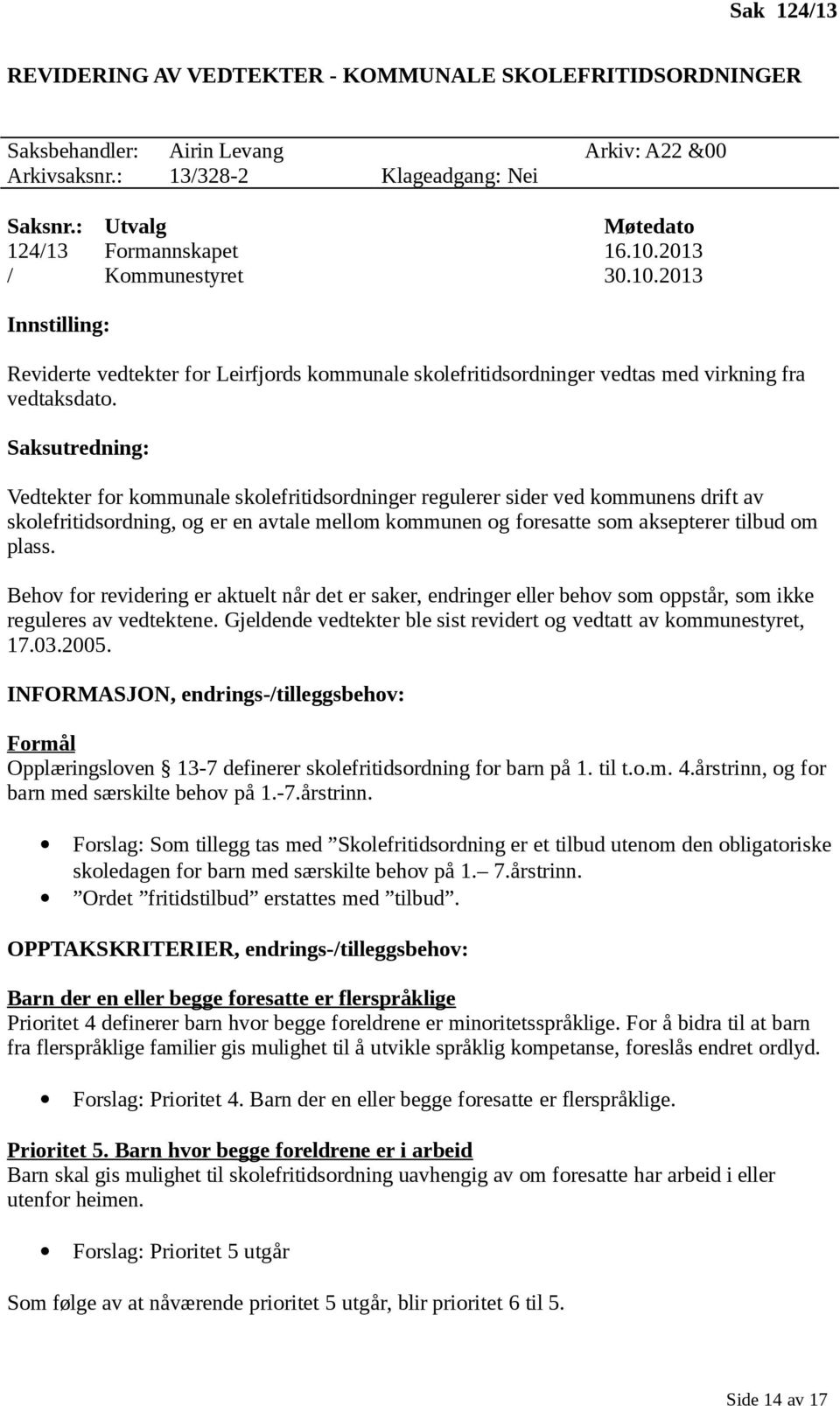 Saksutredning: Vedtekter for kommunale skolefritidsordninger regulerer sider ved kommunens drift av skolefritidsordning, og er en avtale mellom kommunen og foresatte som aksepterer tilbud om plass.