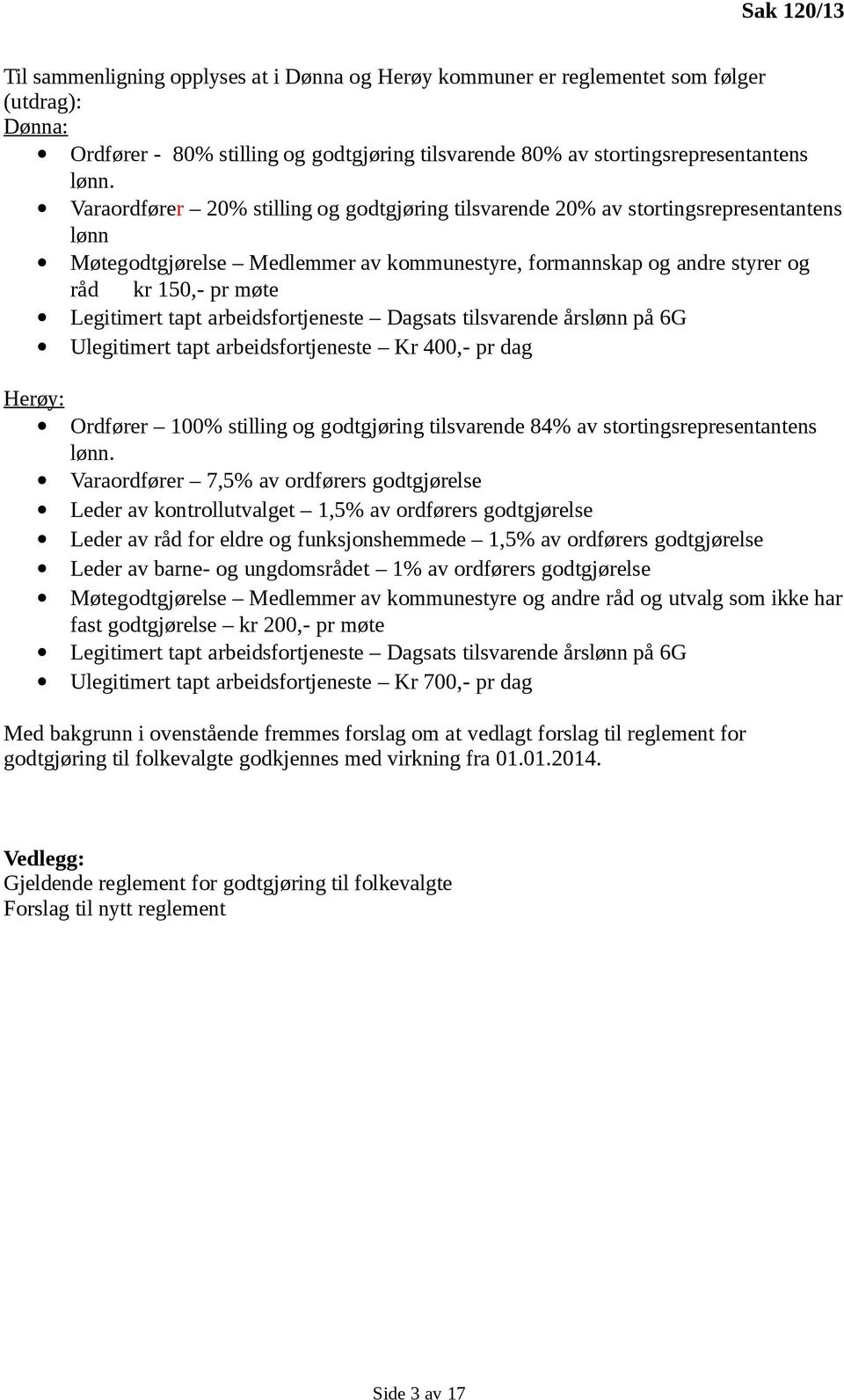 tapt arbeidsfortjeneste Dagsats tilsvarende årslønn på 6G Ulegitimert tapt arbeidsfortjeneste Kr 400,- pr dag Herøy: Ordfører 100% stilling og godtgjøring tilsvarende 84% av stortingsrepresentantens