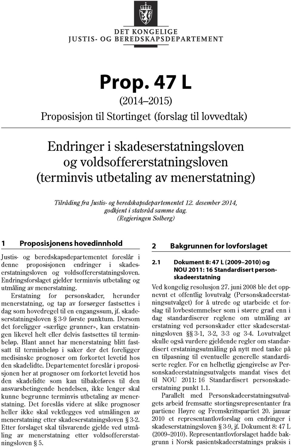 (Regjeringen Solberg) 1 Proposisjonens hovedinnhold Justis- og beredskapsdepartementet foreslår i denne proposisjonen endringer i skadeserstatningsloven og voldsoffererstatningsloven.