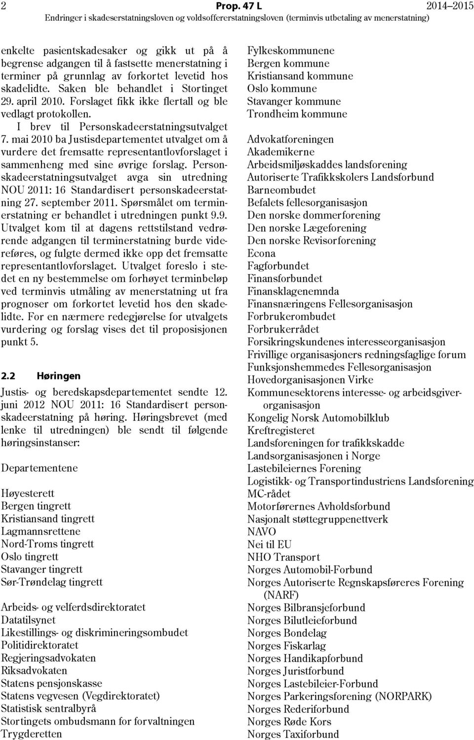 mai 2010 ba Justisdepartementet utvalget om å vurdere det fremsatte representantlovforslaget i sammenheng med sine øvrige forslag.