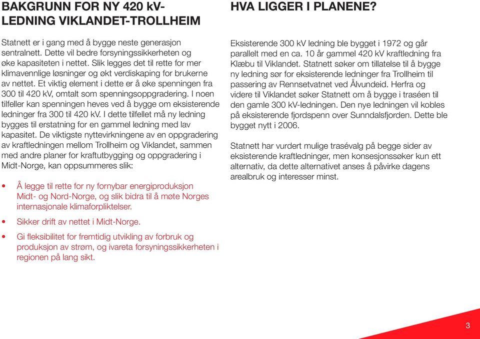 Et viktig element i dette er å øke spenningen fra 300 til 420 kv, omtalt som spenningsoppgradering. I noen tilfeller kan spenningen heves ved å bygge om eksisterende ledninger fra 300 til 420 kv.