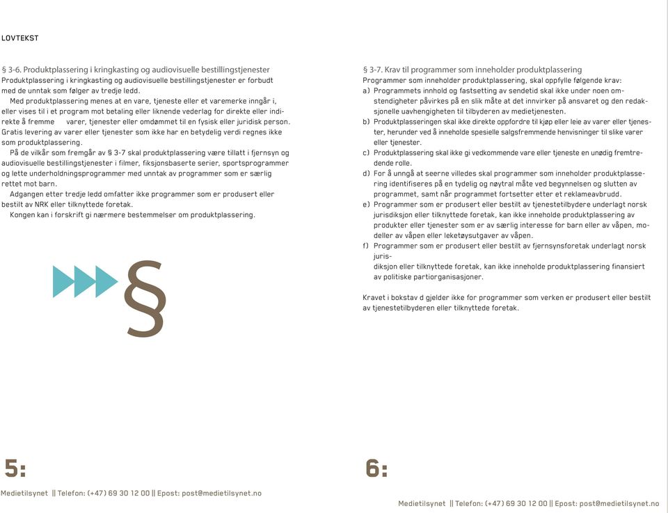 Med produktplassering menes at en vare, tjeneste eller et varemerke inngår i, eller vises til i et program mot betaling eller liknende vederlag for direkte eller indirekte å fremme varer, tjenester