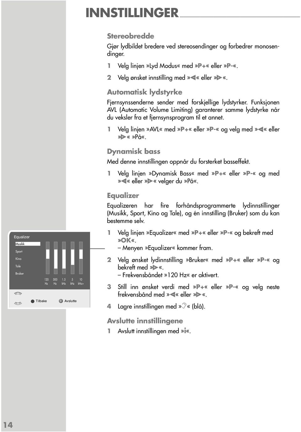 1 Velg linjen»avl«med»p+«eller»p-«og velg med» «eller» På«. Dynamisk bass Med denne innstillingen oppnår du forsterket basseffekt.