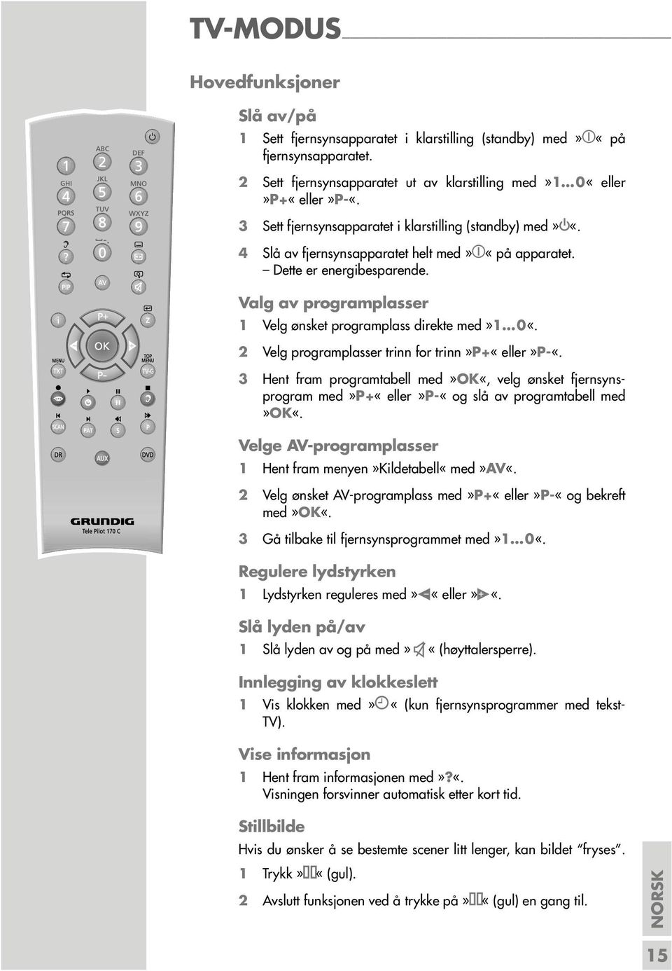 Valg av programplasser 1 Velg ønsket programplass direkte med»1 0«. 2 Velg programplasser trinn for trinn»p+«eller»p-«.