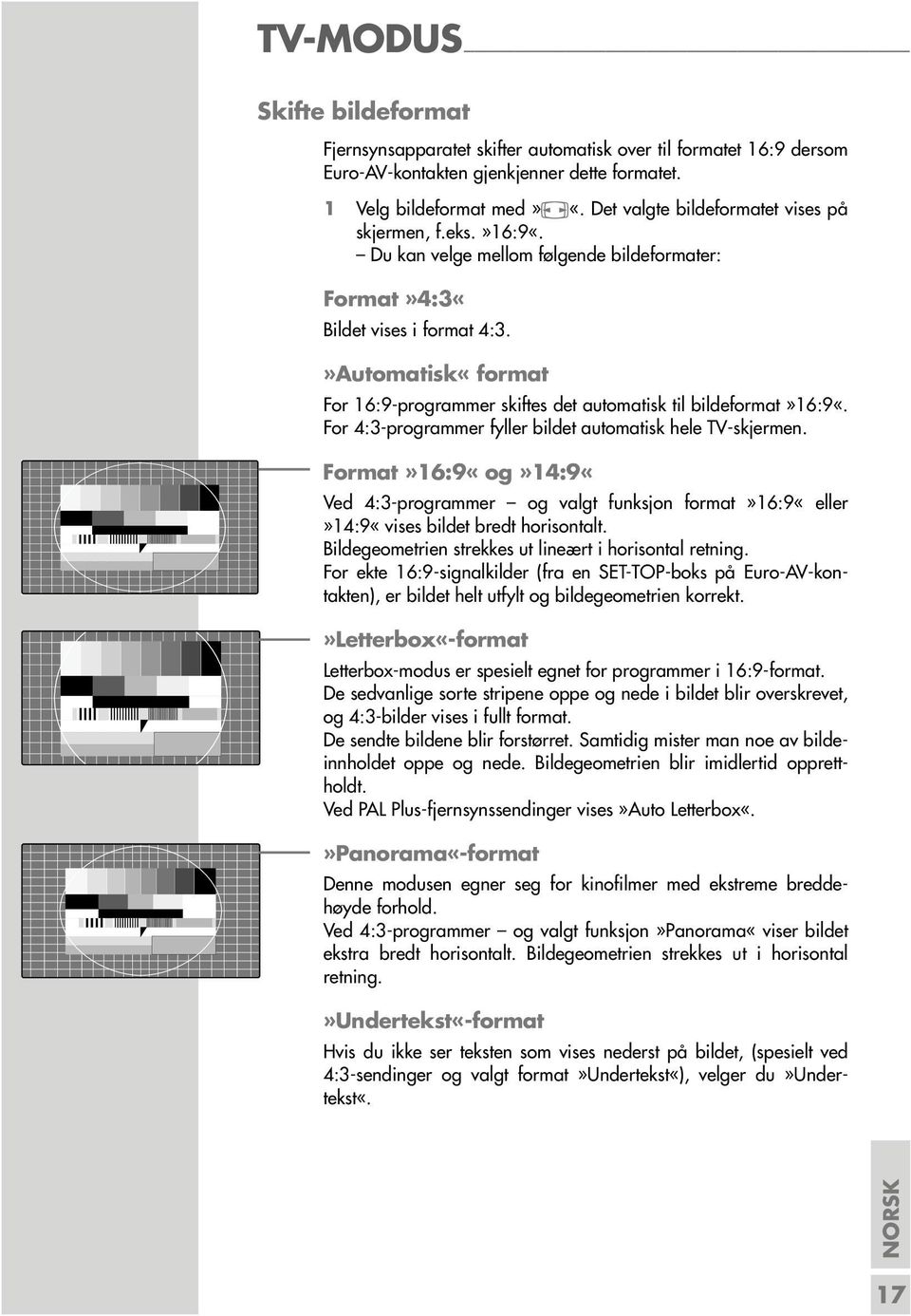 »Automatisk«format For 16:9-programmer skiftes det automatisk til bildeformat»16:9«. For 4:3-programmer fyller bildet automatisk hele TV-skjermen.