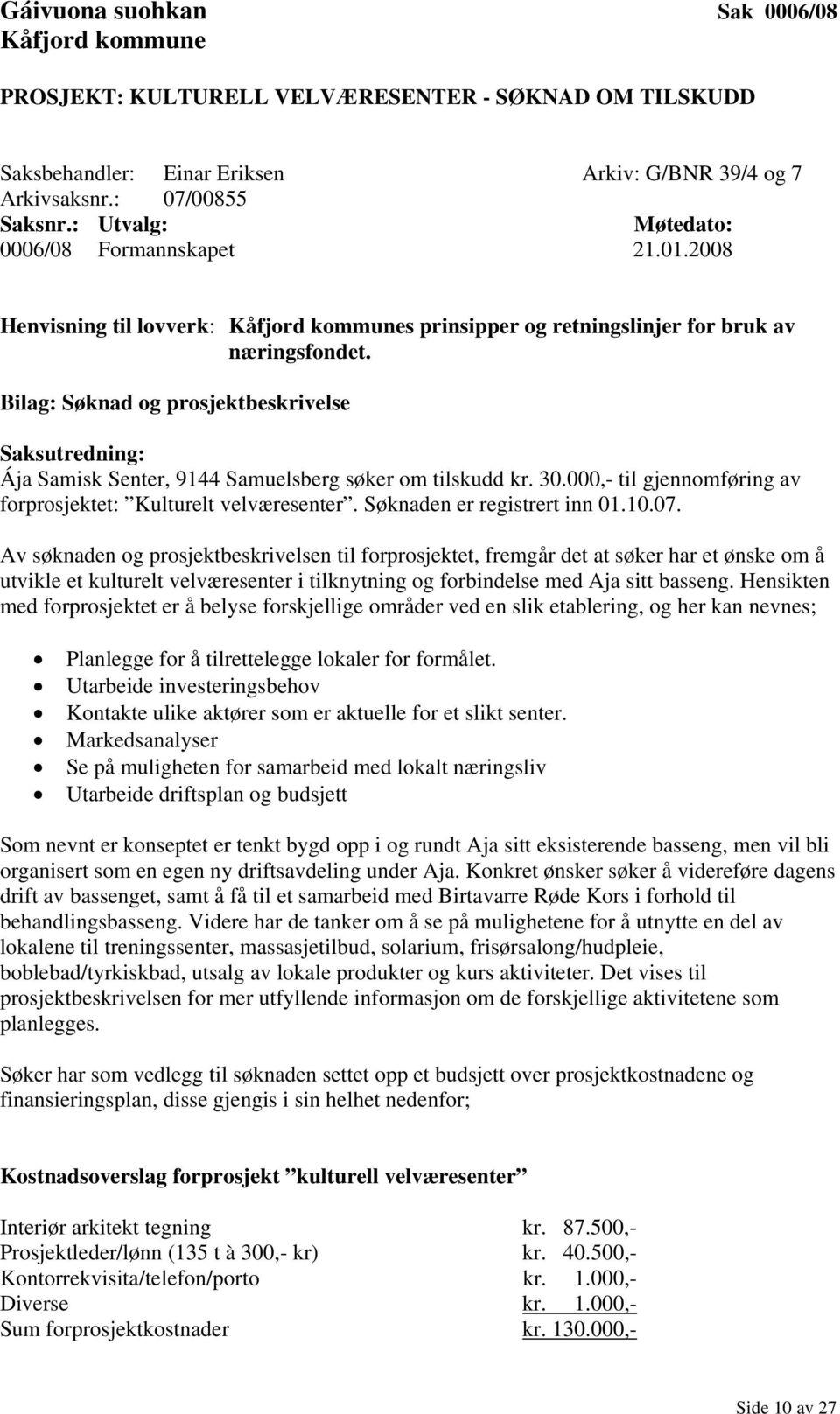 000,- til gjennomføring av forprosjektet: Kulturelt velværesenter. Søknaden er registrert inn 01.10.07.