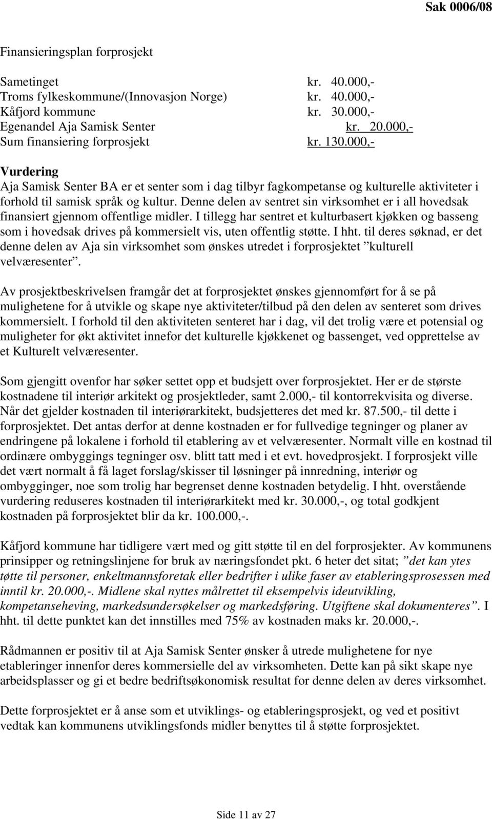 Denne delen av sentret sin virksomhet er i all hovedsak finansiert gjennom offentlige midler.