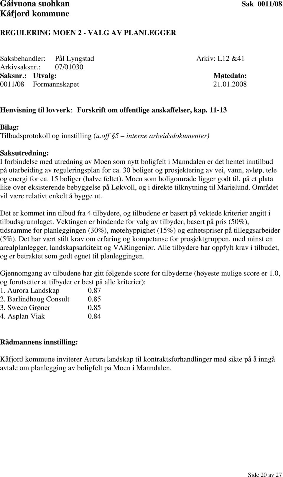 off 5 interne arbeidsdokumenter) I forbindelse med utredning av Moen som nytt boligfelt i Manndalen er det hentet inntilbud på utarbeiding av reguleringsplan for ca.