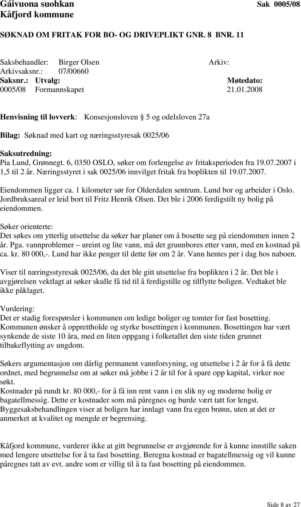 2007 i 1,5 til 2 år. Næringsstyret i sak 0025/06 innvilget fritak fra boplikten til 19.07.2007. Eiendommen ligger ca. 1 kilometer sør for Olderdalen sentrum. Lund bor og arbeider i Oslo.