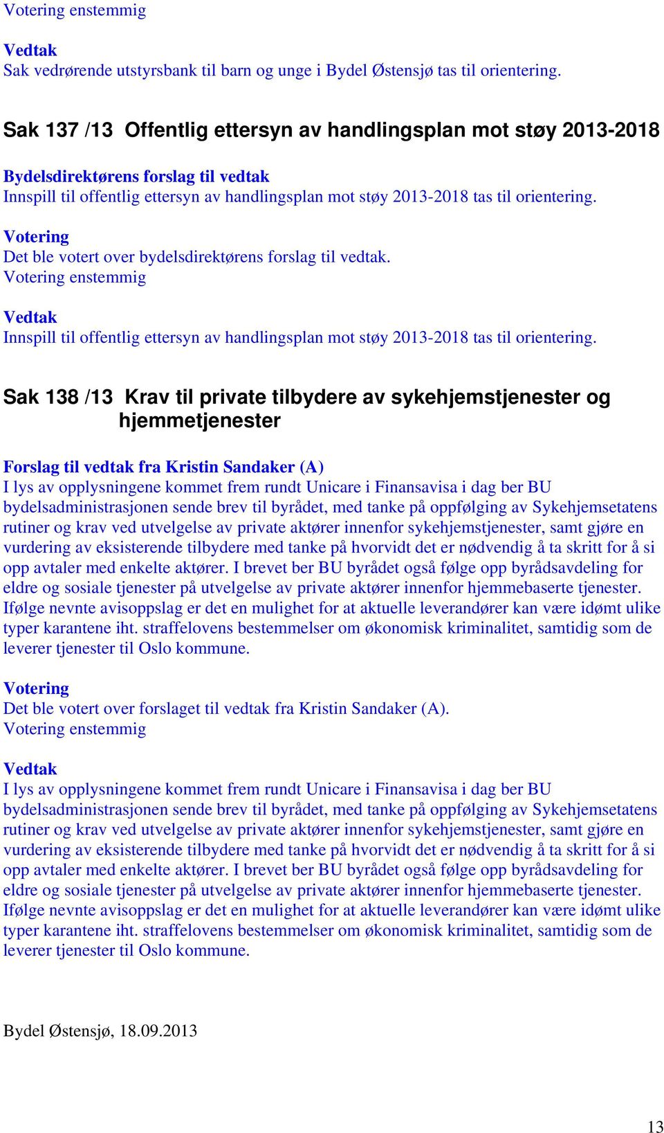 enstemmig Innspill til offentlig ettersyn av handlingsplan mot støy 2013-2018 tas til orientering.