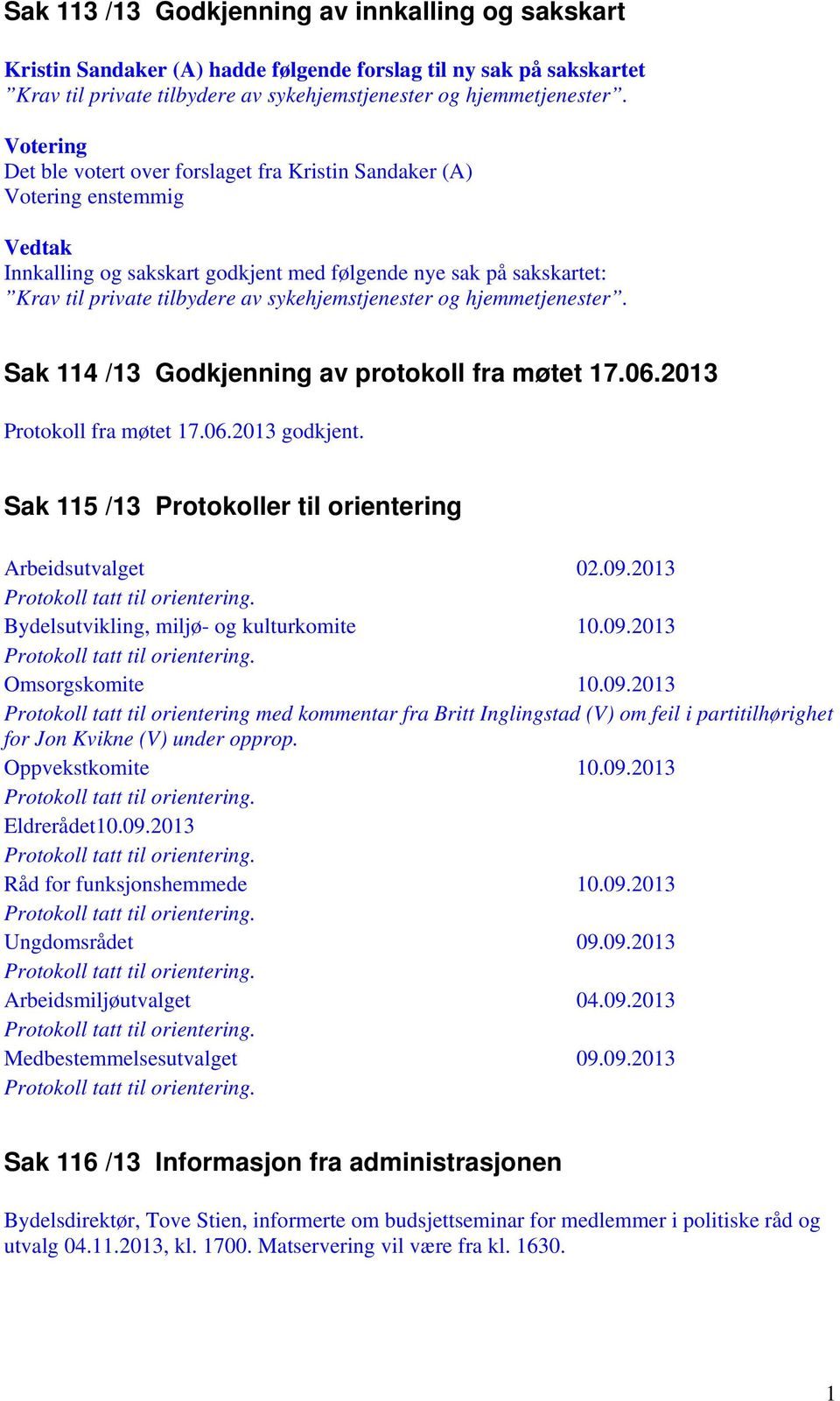 hjemmetjenester. Sak 114 /13 Godkjenning av protokoll fra møtet 17.06.2013 Protokoll fra møtet 17.06.2013 godkjent. Sak 115 /13 Protokoller til orientering Arbeidsutvalget 02.09.